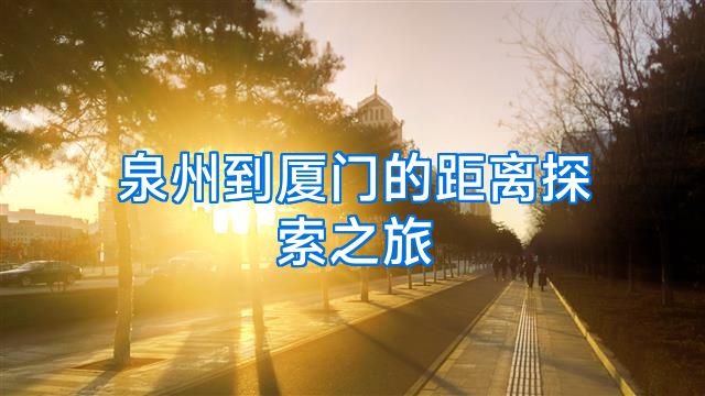 泉州到厦门的距离探索之旅